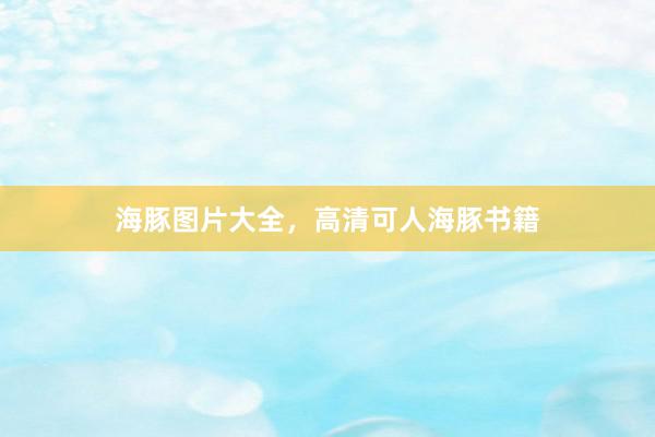 海豚图片大全，高清可人海豚书籍