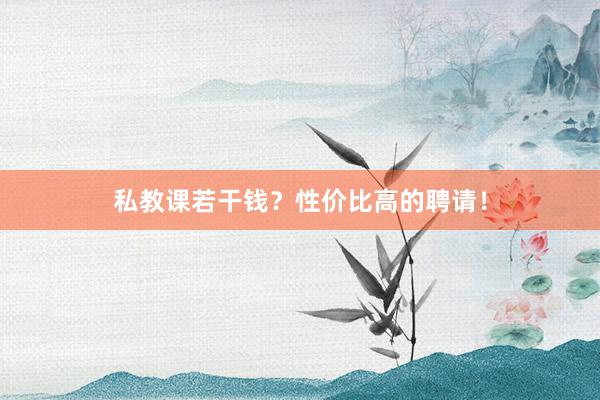 私教课若干钱?性价比高的聘请!