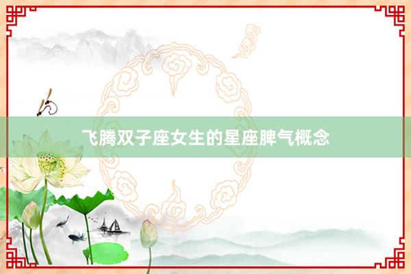 飞腾双子座女生的星座脾气概念