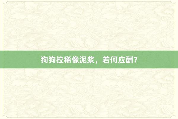 狗狗拉稀像泥浆，若何应酬？